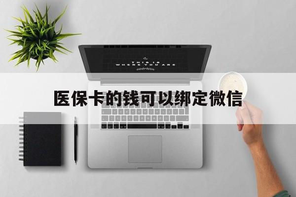 遂宁最新医保卡的钱可以绑定微信方法分析(最方便真实的遂宁医保卡可以和微信绑定吗方法)