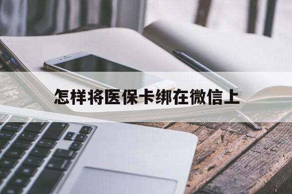 遂宁最新怎样将医保卡绑在微信上方法分析(最方便真实的遂宁怎么用医保卡绑定微信方法)
